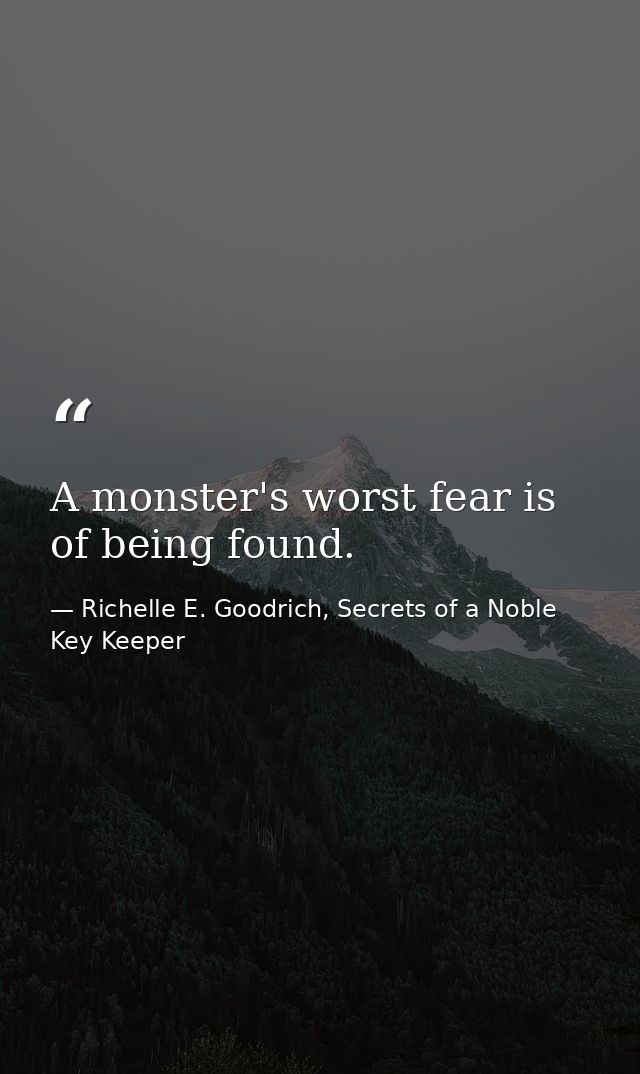 A monster's worst fear is of being found. — Richelle E. Goodrich, Secrets of a Noble Key Keeper