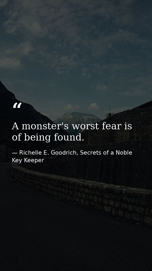 A monster's worst fear is of being found. — Richelle E. Goodrich, Secrets of a Noble Key Keeper