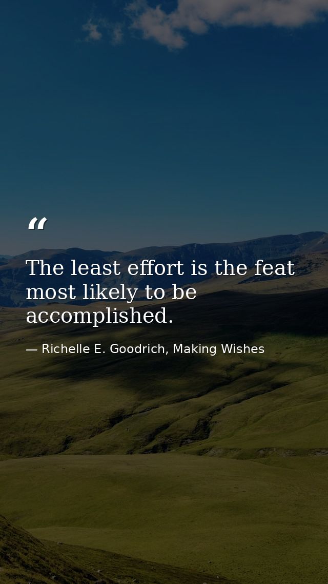 The least effort is the feat most likely to be accomplished. — Richelle E. Goodrich, Making Wishes