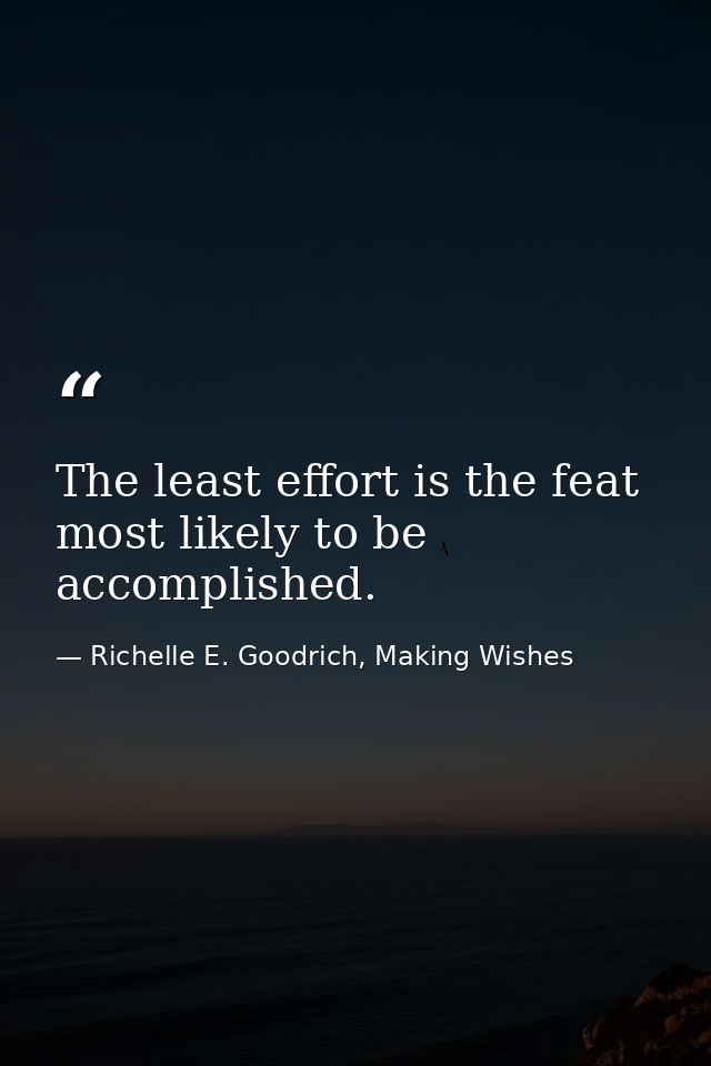 The least effort is the feat most likely to be accomplished. — Richelle E. Goodrich, Making Wishes