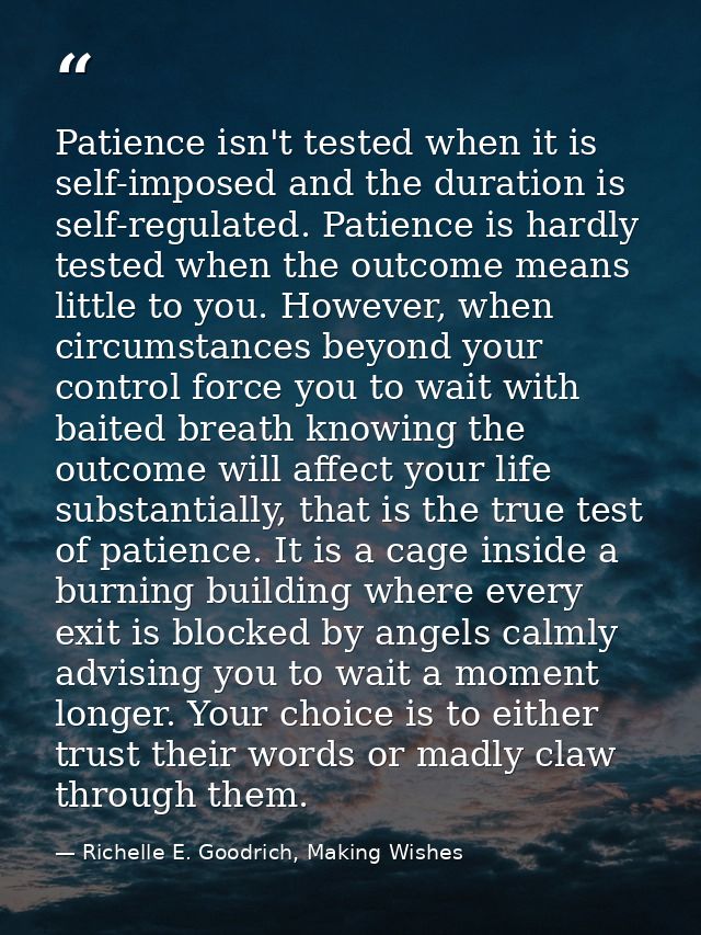 Patience isn't tested when it is self-imposed and the duration is self-regulated. Patience is hardly tested when the out — Richelle E. Goodrich, Making Wishes