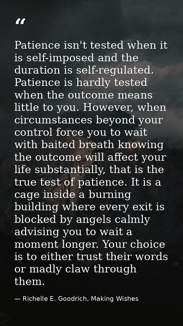 Patience isn't tested when it is self-imposed and the duration is self-regulated. Patience is hardly tested when the out — Richelle E. Goodrich, Making Wishes