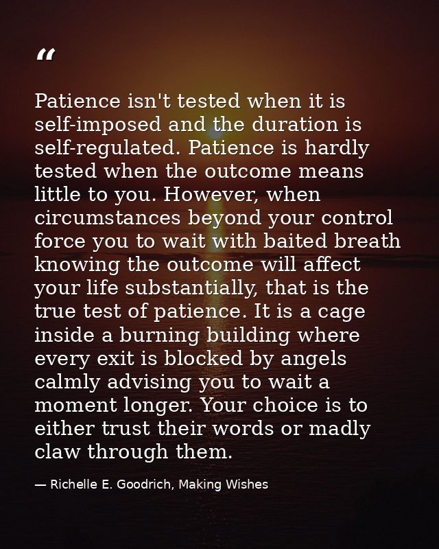 Patience isn't tested when it is self-imposed and the duration is self-regulated. Patience is hardly tested when the out — Richelle E. Goodrich, Making Wishes