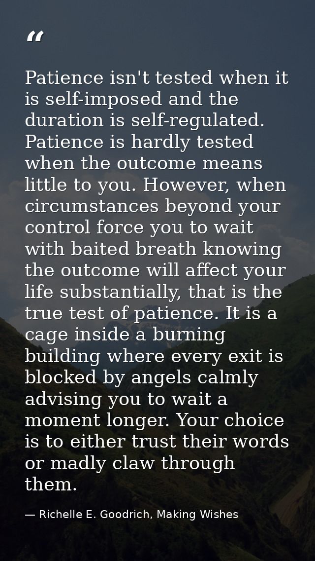 Patience isn't tested when it is self-imposed and the duration is self-regulated. Patience is hardly tested when the out — Richelle E. Goodrich, Making Wishes