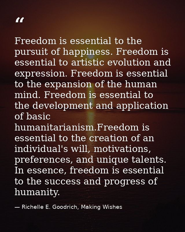 Freedom is essential to the pursuit of happiness. Freedom is essential to artistic evolution and expression. Freedom is  — Richelle E. Goodrich, Making Wishes