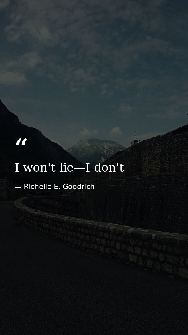 I won't lie—I don't — Richelle E. Goodrich