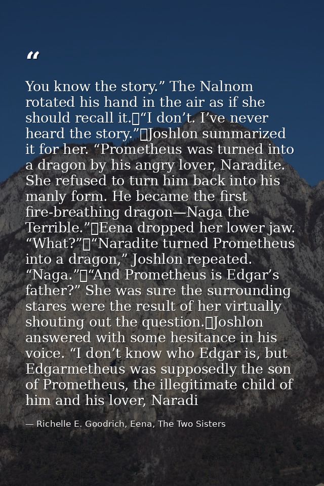 You know the story.” The Nalnom rotated his hand in the air as if she should recall it.	“I don’t. I’ve never heard the s — Richelle E. Goodrich, Eena, The Two Sisters