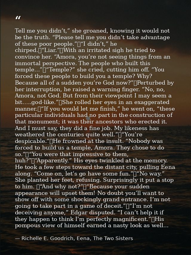 Tell me you didn’t,” she groaned, knowing it would not be the truth. “Please tell me you didn’t take advantage of these  — Richelle E. Goodrich, Eena, The Two Sisters