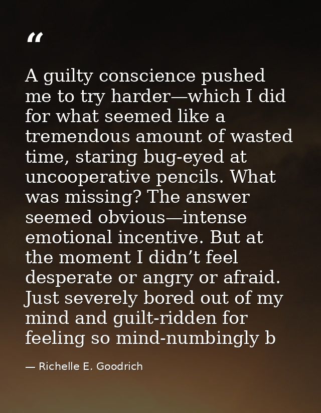 A guilty conscience pushed me to try harder—which I did for what seemed like a tremendous amount of wasted time, staring — Richelle E. Goodrich