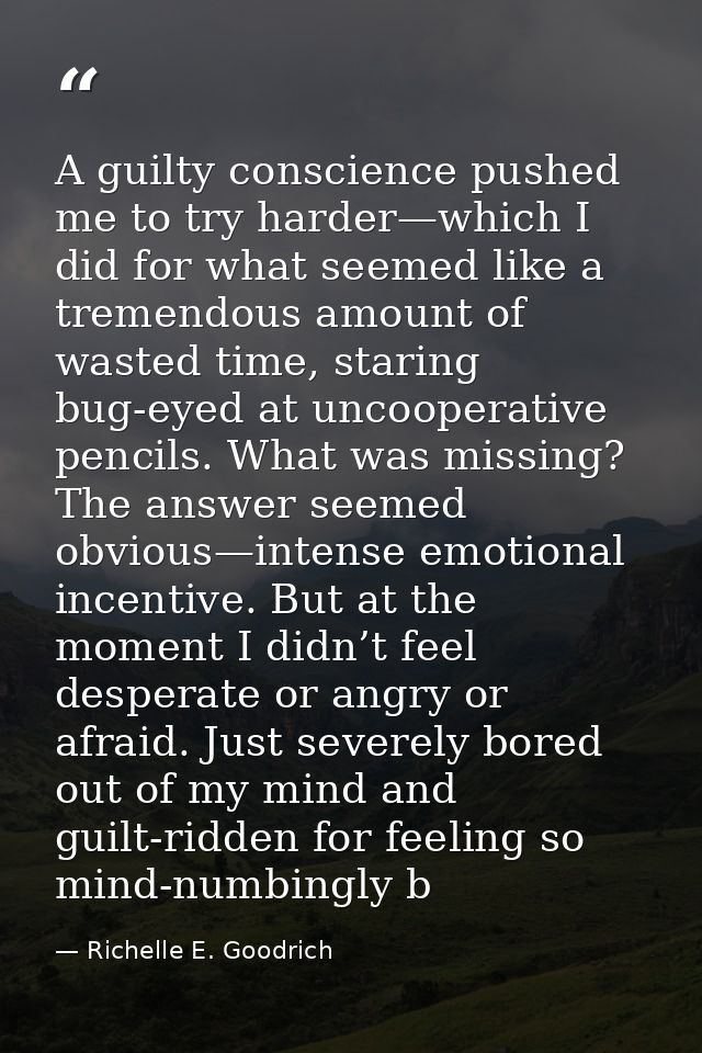 A guilty conscience pushed me to try harder—which I did for what seemed like a tremendous amount of wasted time, staring — Richelle E. Goodrich