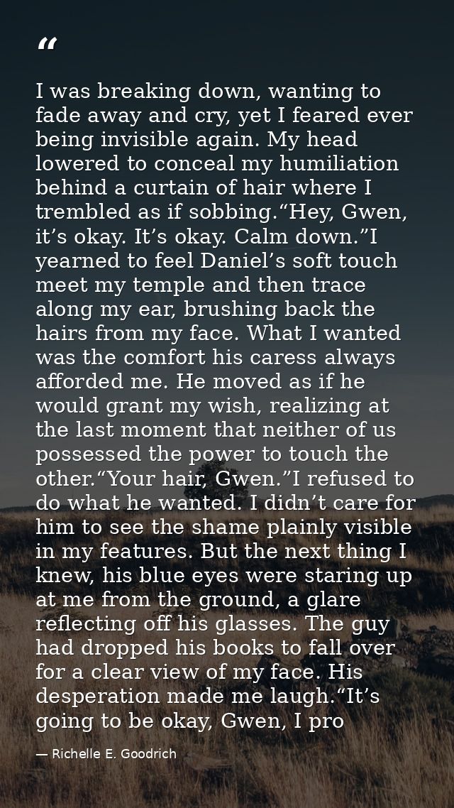 I was breaking down, wanting to fade away and cry, yet I feared ever being invisible again. My head lowered to conceal m — Richelle E. Goodrich