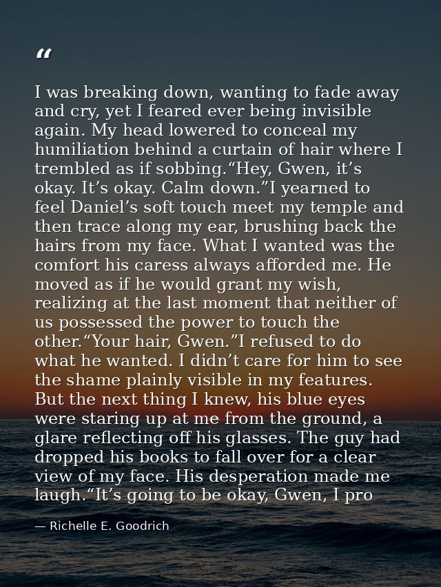 I was breaking down, wanting to fade away and cry, yet I feared ever being invisible again. My head lowered to conceal m — Richelle E. Goodrich