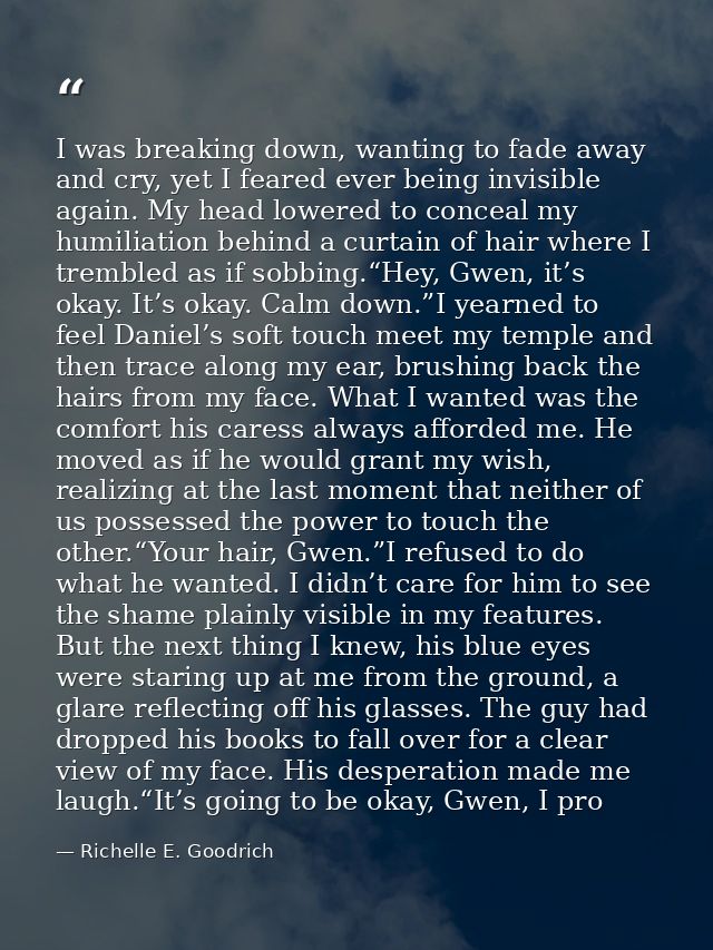 I was breaking down, wanting to fade away and cry, yet I feared ever being invisible again. My head lowered to conceal m — Richelle E. Goodrich