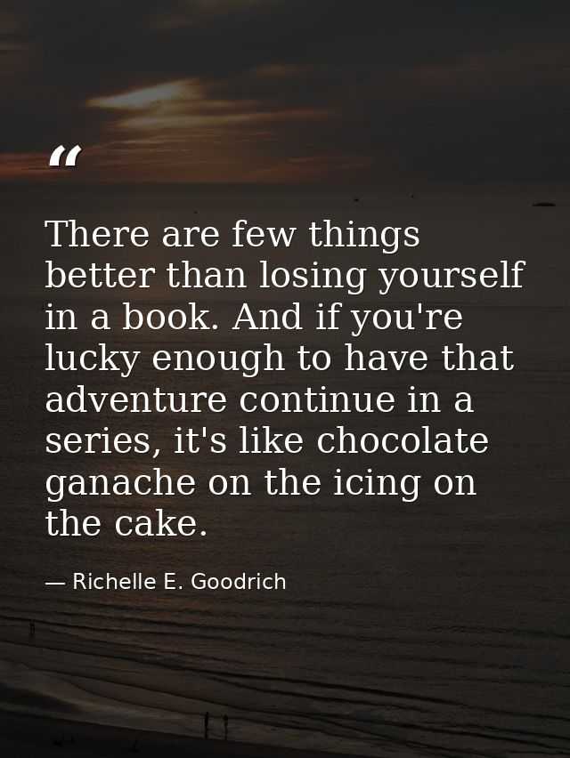 There are few things better than losing yourself in a book. And if you're lucky enough to have that adventure continue i — Richelle E. Goodrich