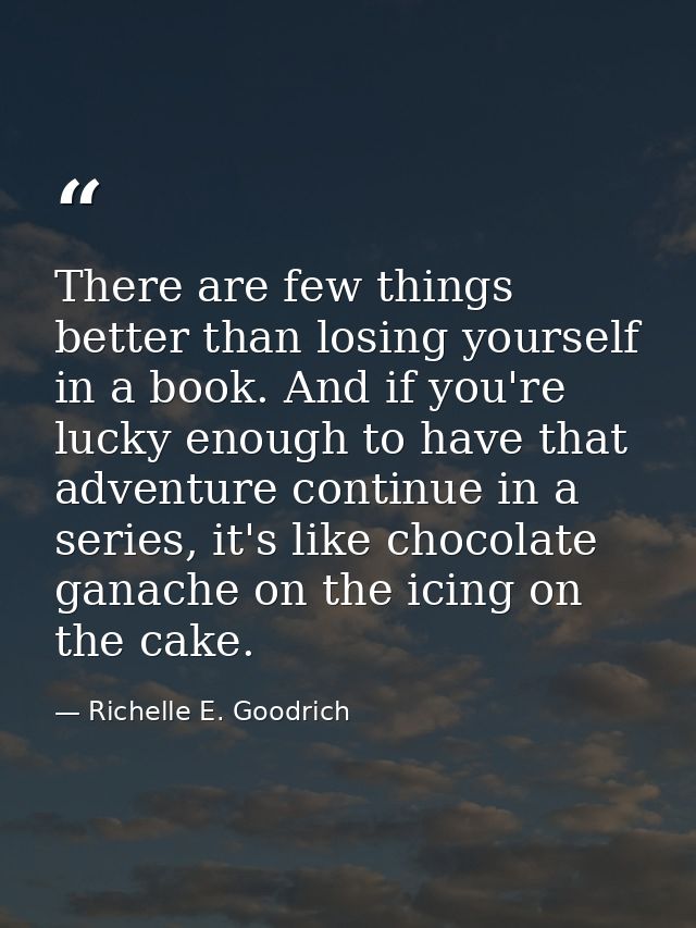 There are few things better than losing yourself in a book. And if you're lucky enough to have that adventure continue i — Richelle E. Goodrich
