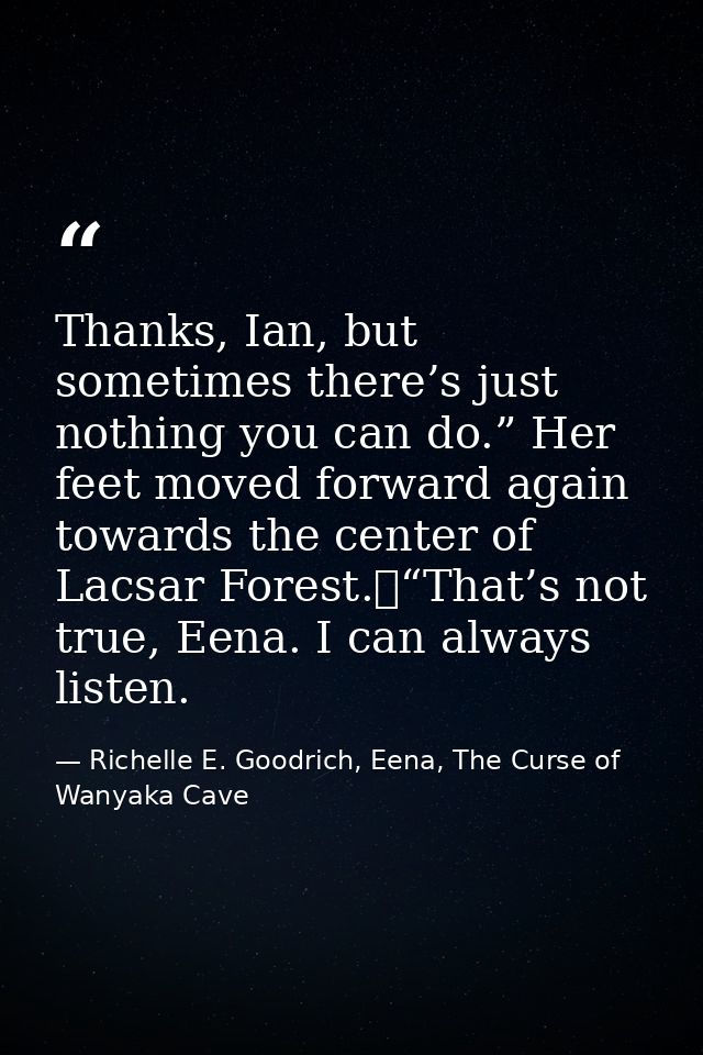 Thanks, Ian, but sometimes there’s just nothing you can do.” Her feet moved forward again towards the center of Lacsar F — Richelle E. Goodrich, Eena, The Curse of Wanyaka Cave