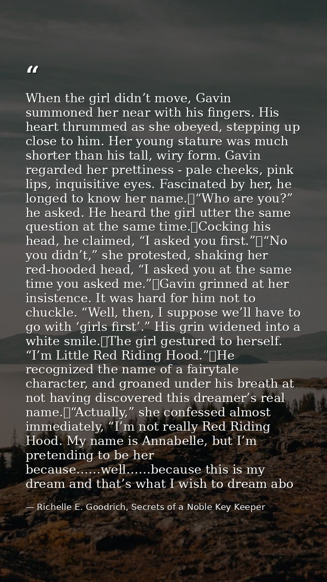 When the girl didn’t move, Gavin summoned her near with his fingers. His heart thrummed as she obeyed, stepping up close — Richelle E. Goodrich, Secrets of a Noble Key Keeper