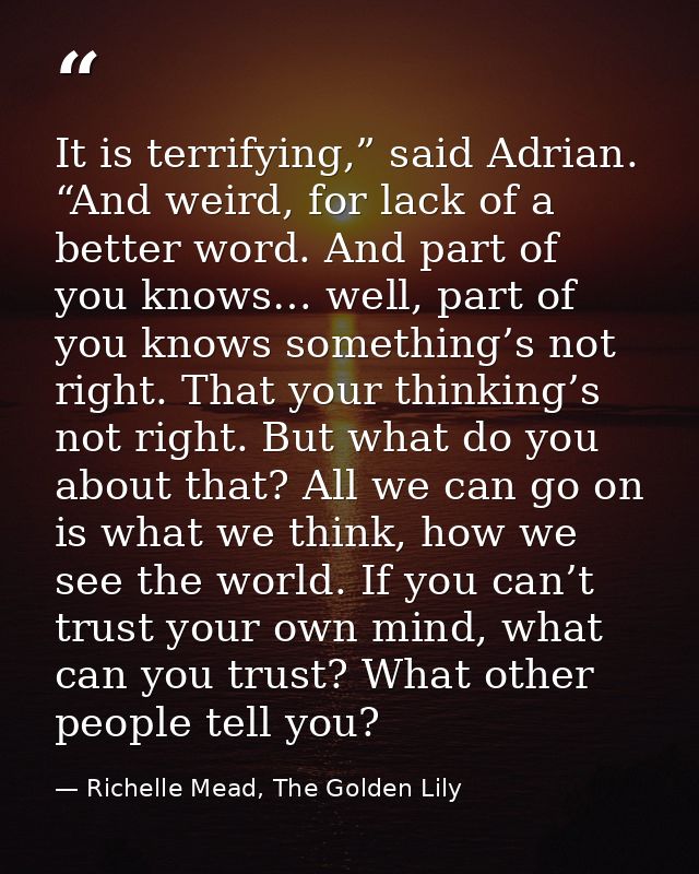 It is terrifying,” said Adrian. “And weird, for lack of a better word. And part of you knows… well, part of you knows so — Richelle Mead, The Golden Lily