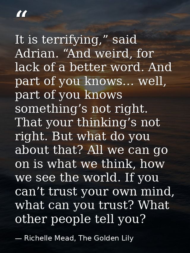 It is terrifying,” said Adrian. “And weird, for lack of a better word. And part of you knows… well, part of you knows so — Richelle Mead, The Golden Lily
