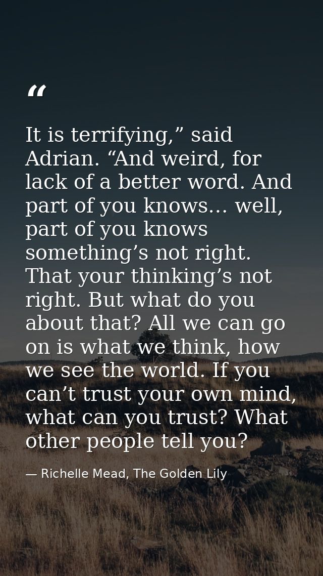 It is terrifying,” said Adrian. “And weird, for lack of a better word. And part of you knows… well, part of you knows so — Richelle Mead, The Golden Lily