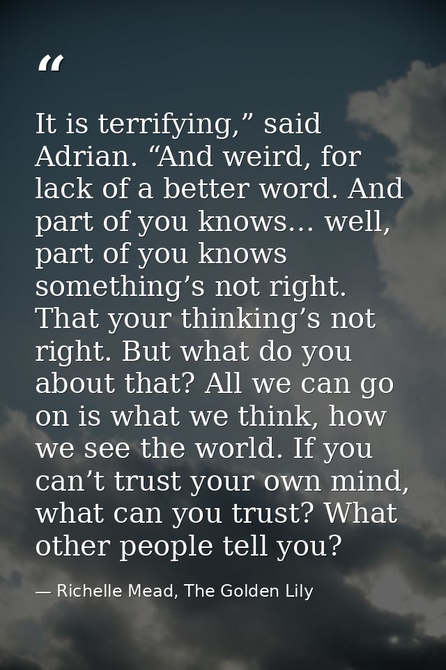 It is terrifying,” said Adrian. “And weird, for lack of a better word. And part of you knows… well, part of you knows so — Richelle Mead, The Golden Lily