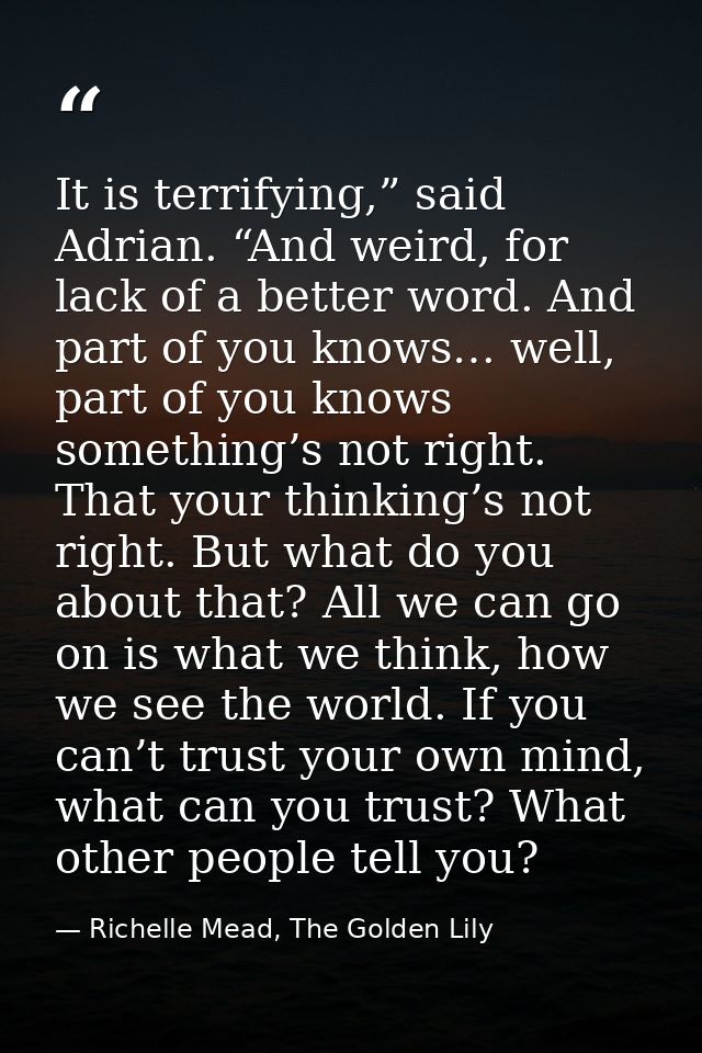 It is terrifying,” said Adrian. “And weird, for lack of a better word. And part of you knows… well, part of you knows so — Richelle Mead, The Golden Lily