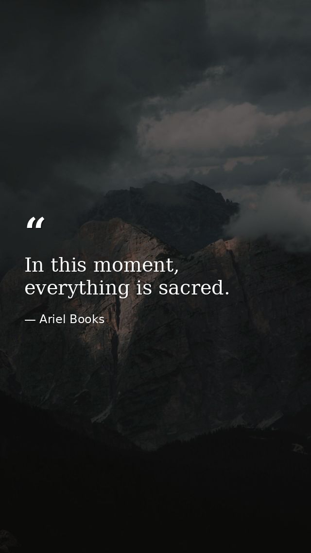 In this moment, everything is sacred. — Ariel Books