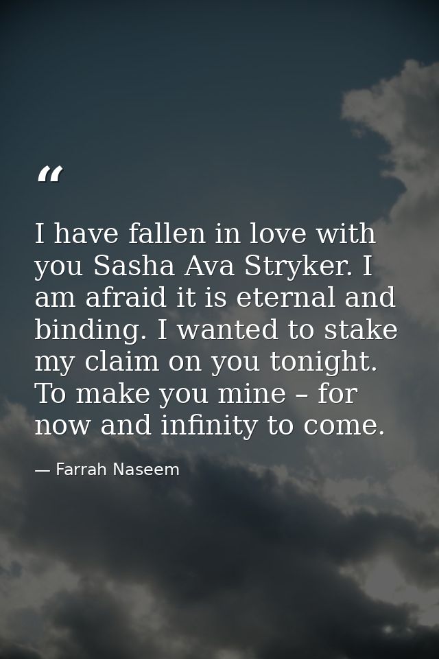 I have fallen in love with you Sasha Ava Stryker. I am afraid it is eternal and binding. I wanted to stake my claim on y — Farrah Naseem
