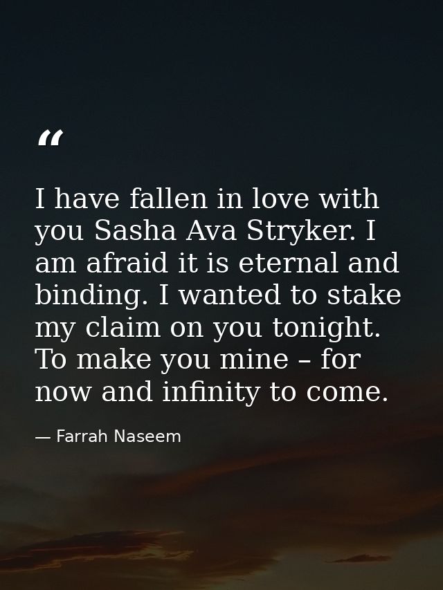 I have fallen in love with you Sasha Ava Stryker. I am afraid it is eternal and binding. I wanted to stake my claim on y — Farrah Naseem
