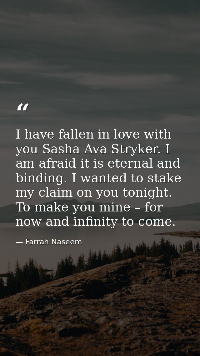 I have fallen in love with you Sasha Ava Stryker. I am afraid it is eternal and binding. I wanted to stake my claim on y — Farrah Naseem