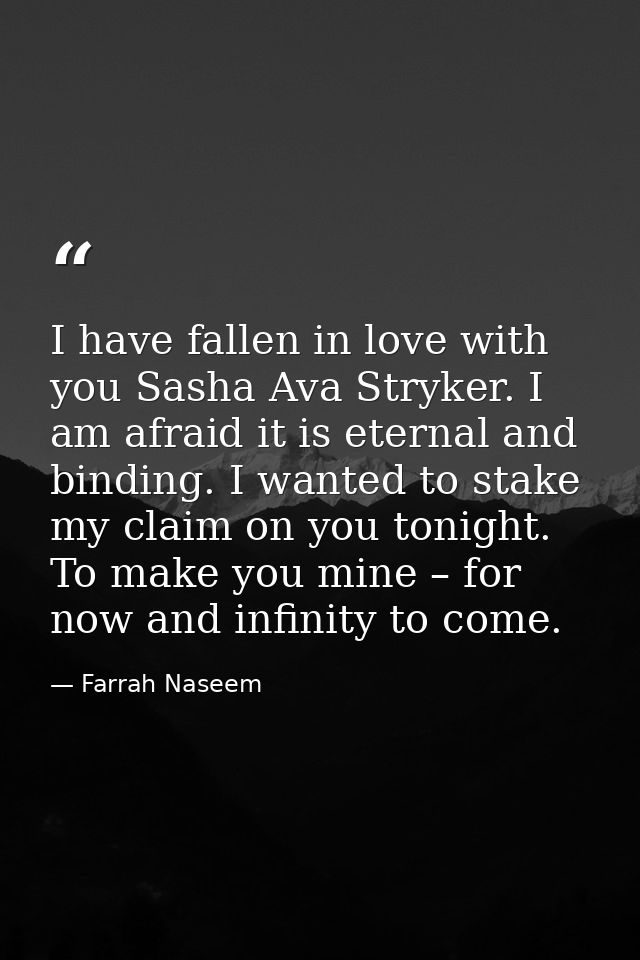 I have fallen in love with you Sasha Ava Stryker. I am afraid it is eternal and binding. I wanted to stake my claim on y — Farrah Naseem