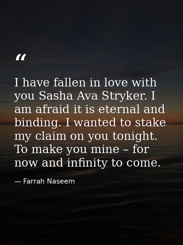I have fallen in love with you Sasha Ava Stryker. I am afraid it is eternal and binding. I wanted to stake my claim on y — Farrah Naseem
