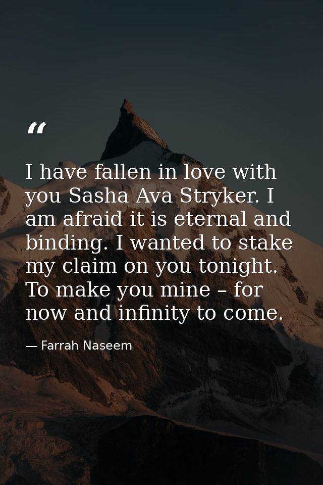 I have fallen in love with you Sasha Ava Stryker. I am afraid it is eternal and binding. I wanted to stake my claim on y — Farrah Naseem