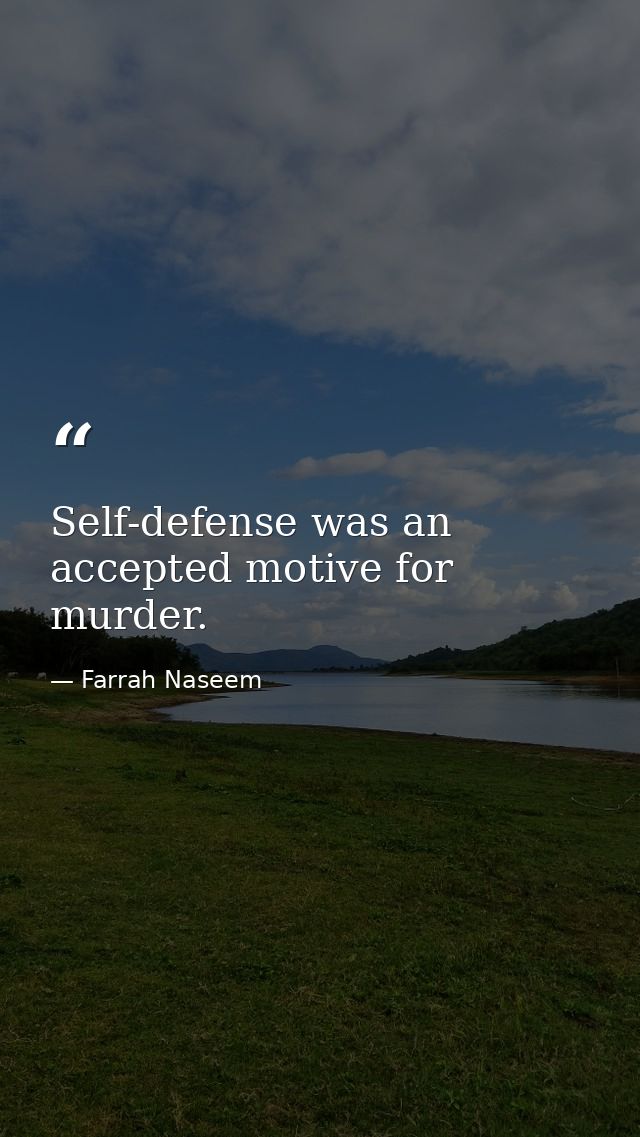 Self-defense was an accepted motive for murder. — Farrah Naseem