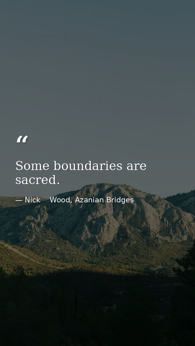 Some boundaries are sacred. — Nick    Wood, Azanian Bridges