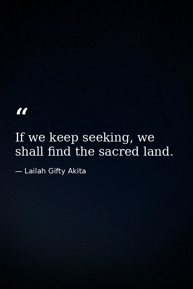 If we keep seeking, we shall find the sacred land. — Lailah Gifty Akita