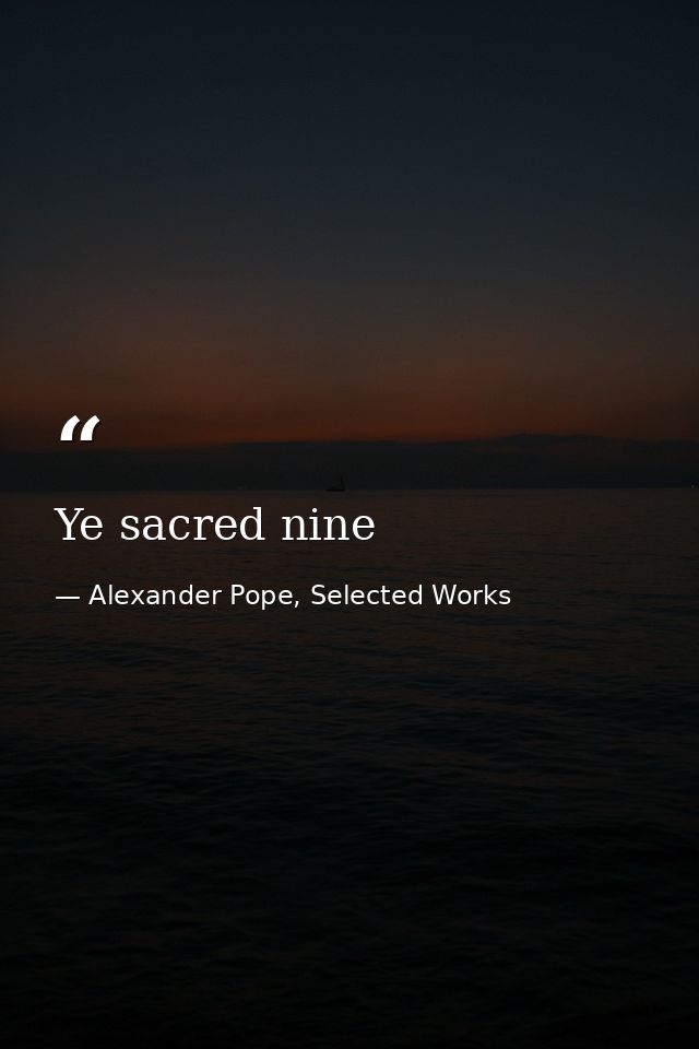 Ye sacred nine — Alexander Pope, Selected Works