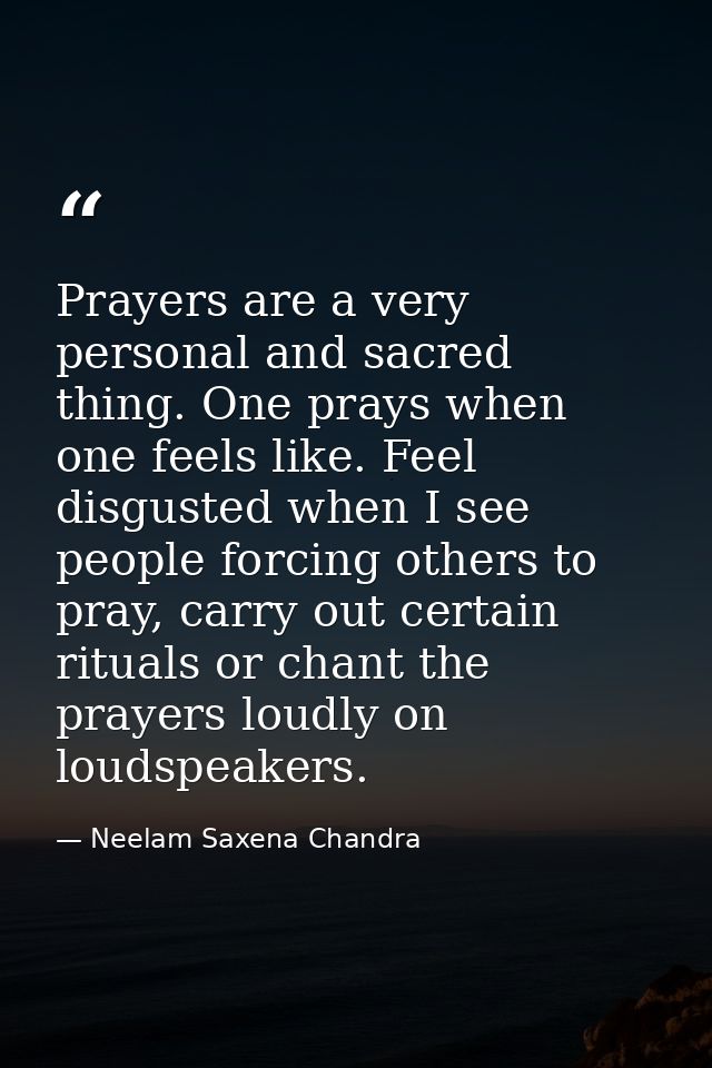 Prayers are a very personal and sacred thing. One prays when one feels like. Feel disgusted when I see people forcing ot — Neelam Saxena Chandra