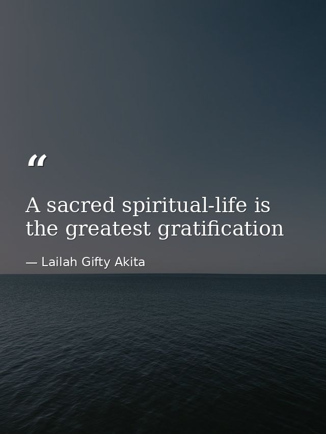 A sacred spiritual-life is the greatest gratification — Lailah Gifty Akita