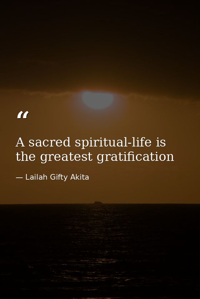 A sacred spiritual-life is the greatest gratification — Lailah Gifty Akita