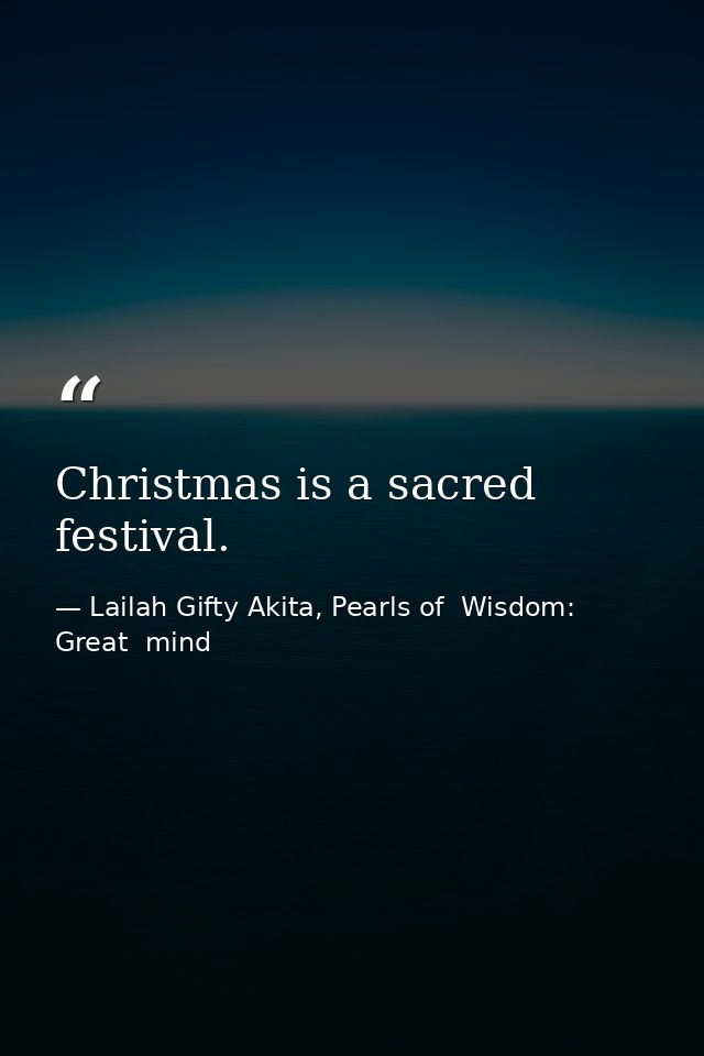Christmas is a sacred festival. — Lailah Gifty Akita, Pearls of  Wisdom: Great  mind