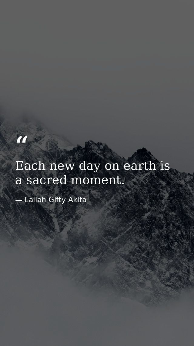 Each new day on earth is a sacred moment. — Lailah Gifty Akita