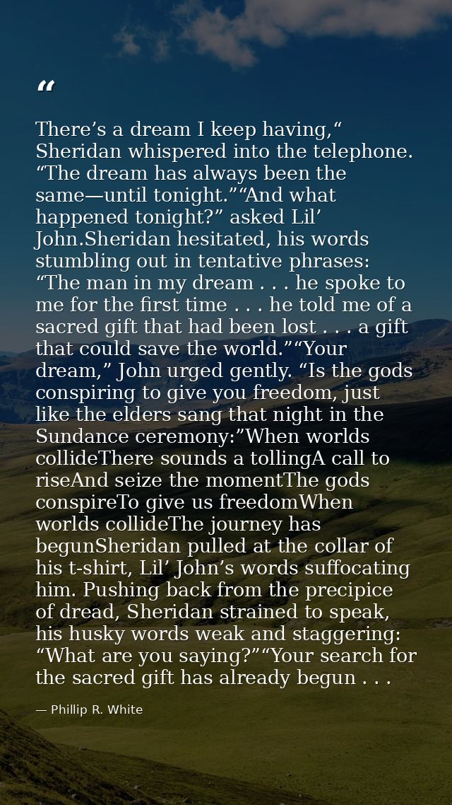 There’s a dream I keep having,“ Sheridan whispered into the telephone. “The dream has always been the same—until tonight — Phillip R. White