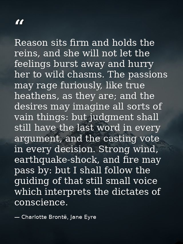 Reason sits firm and holds the reins, and she will not let the feelings burst away and hurry her to wild chasms. The pas — Charlotte Brontë, Jane Eyre