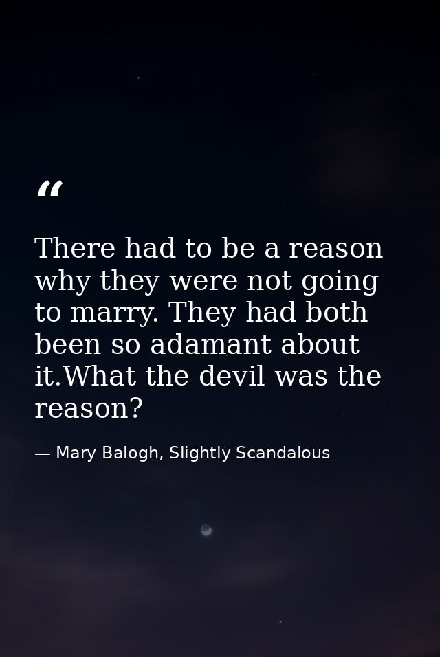 There had to be a reason why they were not going to marry. They had both been so adamant about it.What the devil was the — Mary Balogh, Slightly Scandalous