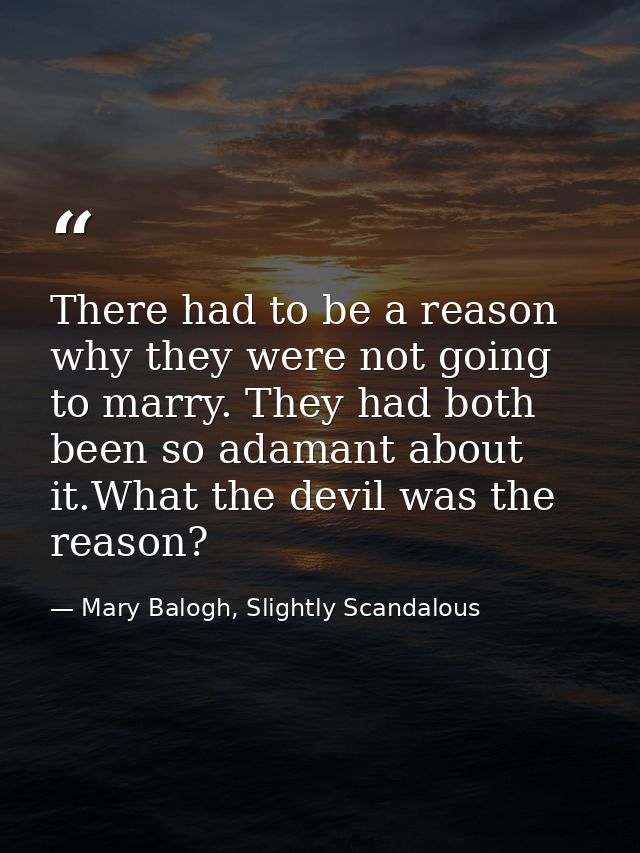There had to be a reason why they were not going to marry. They had both been so adamant about it.What the devil was the — Mary Balogh, Slightly Scandalous
