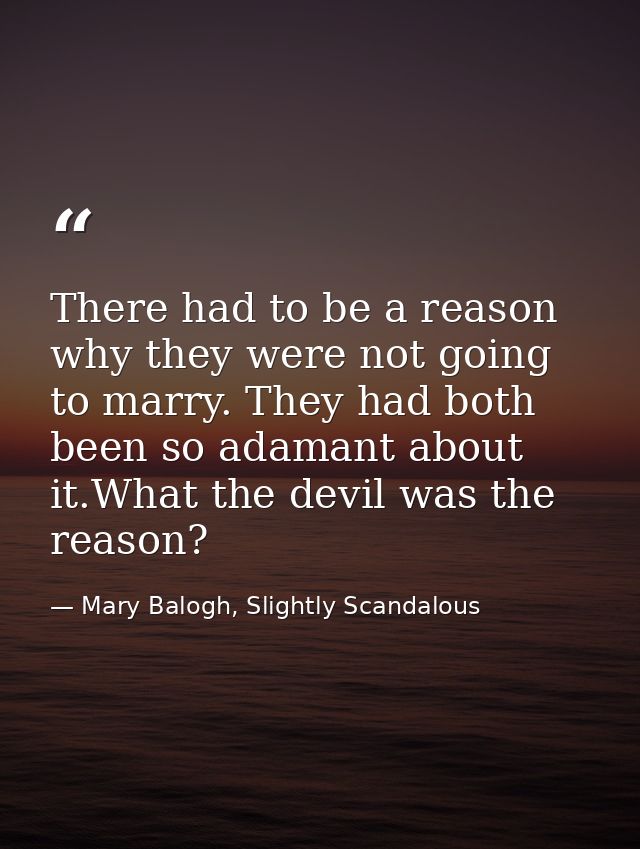 There had to be a reason why they were not going to marry. They had both been so adamant about it.What the devil was the — Mary Balogh, Slightly Scandalous