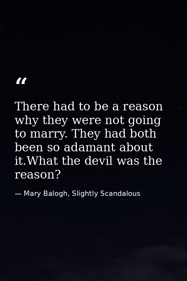 There had to be a reason why they were not going to marry. They had both been so adamant about it.What the devil was the — Mary Balogh, Slightly Scandalous