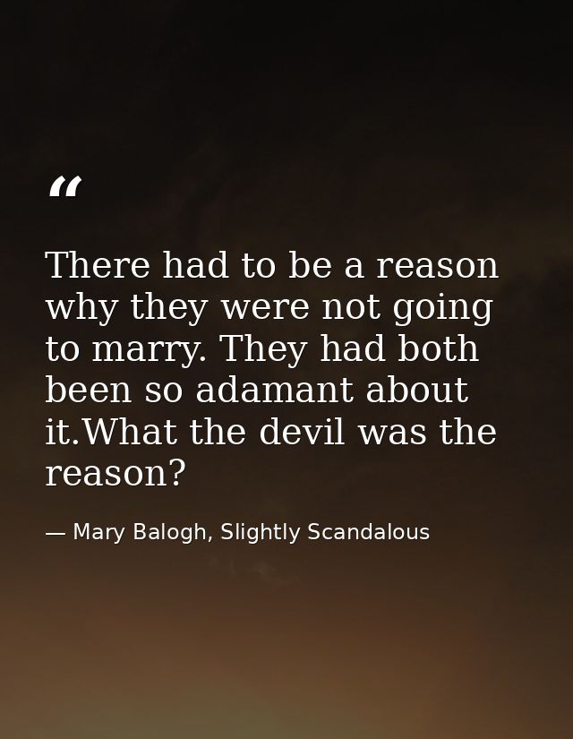 There had to be a reason why they were not going to marry. They had both been so adamant about it.What the devil was the — Mary Balogh, Slightly Scandalous