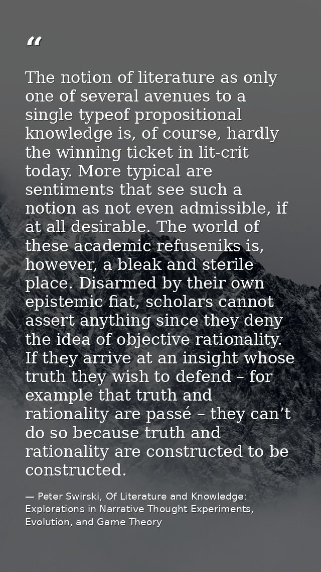 The notion of literature as only one of several avenues to a single typeof propositional knowledge is, of course, hardly — Peter Swirski, Of Literature and Knowledge: Explorations in Narrative Thought Experiments, Evolution, and Game Theory